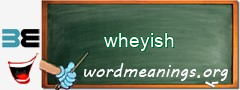 WordMeaning blackboard for wheyish